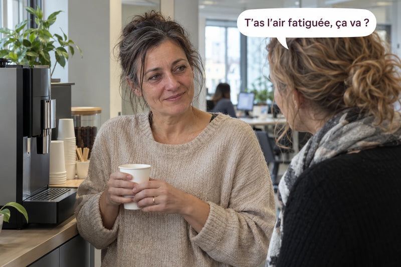 « T’as l’air fatiguée, ça va ? »